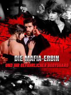 Die Mafia-Erbin und ihr gefährlicher Bodyguard